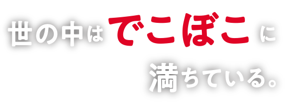 世の中はでこぼこに満ちている。